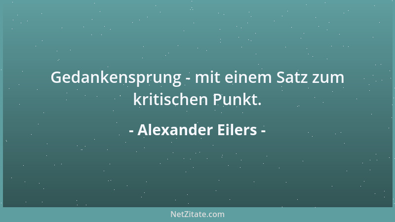 Alexander Eilers - Gedankensprung - mit einem Satz zum kritischen Punkt....