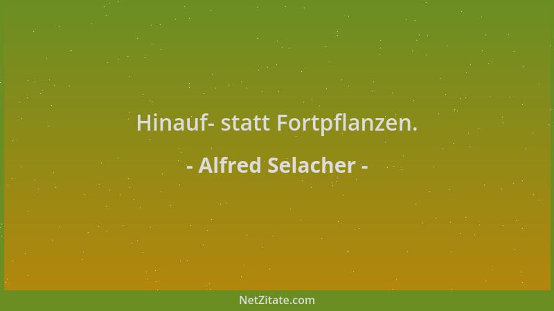 Alfred Selacher - Hinauf- statt Fortpflanzen....