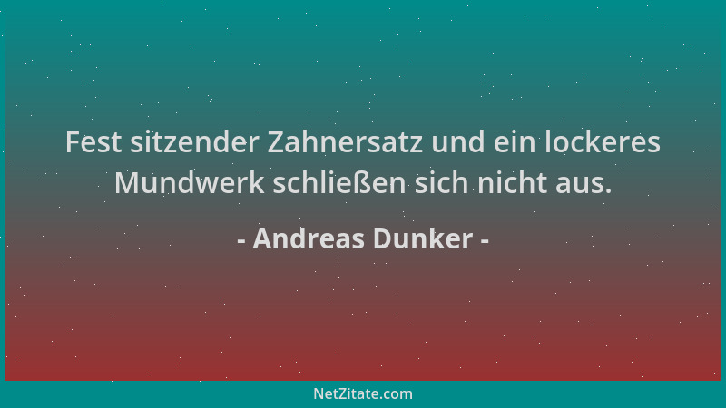 Andreas Dunker - Fest sitzender Zahnersatz und ein lockeres Mundwerk schließen sich nicht aus....