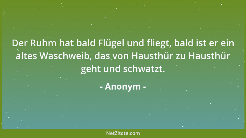 Anonym - Der Ruhm hat bald Flügel und fliegt, bald ist er ein altes Waschweib, das von Hausthür zu Hausthür geht und schwat...