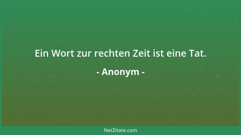 Anonym - Ein Wort zur rechten Zeit ist eine Tat....