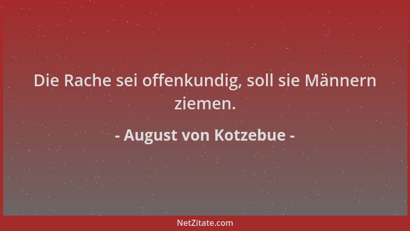 August von Kotzebue - Die Rache sei offenkundig, soll sie Männern ziemen....