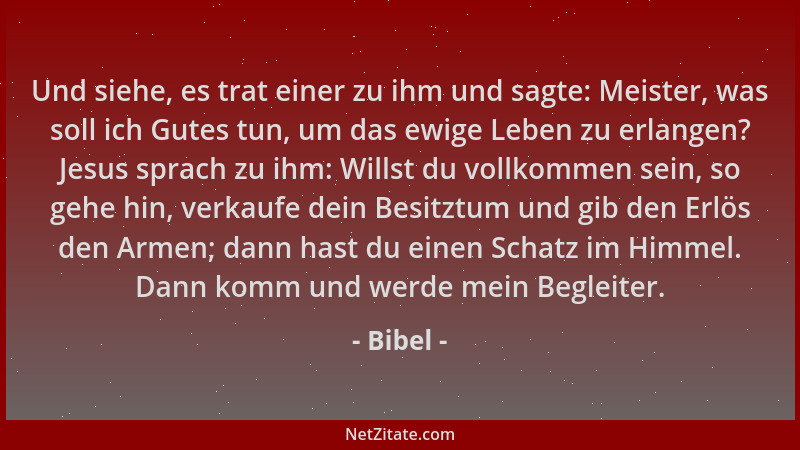 Bibel - Und siehe, es trat einer zu ihm und sagte: Meister, was soll ich Gutes tun, um das ewige Leben zu erlangen? Jesus s...