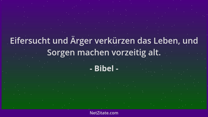 Bibel - Eifersucht und Ärger verkürzen das Leben, und Sorgen machen vorzeitig alt....
