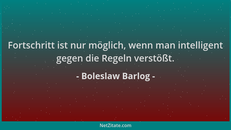 Boleslaw Barlog - Fortschritt ist nur möglich, wenn man intelligent gegen die Regeln verstößt....
