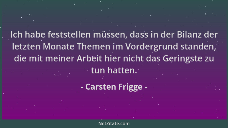 Carsten Frigge - Ich habe feststellen müssen, dass in der Bilanz der letzten Monate Themen im Vordergrund standen, die mit...