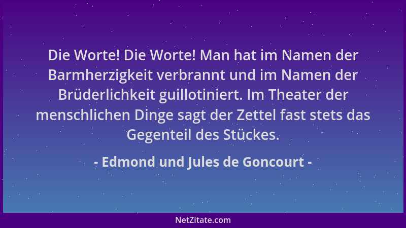Edmond und Jules de Goncourt - Die Worte! Die Worte! Man hat im Namen der Barmherzigkeit verbrannt und im Namen der Brüderl...