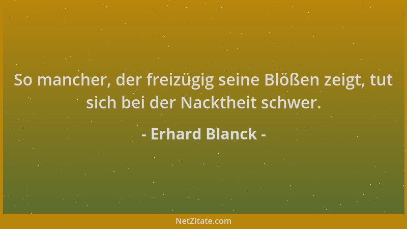 Erhard Blanck - So mancher, der freizügig seine Blößen zeigt, tut sich bei der Nacktheit schwer....