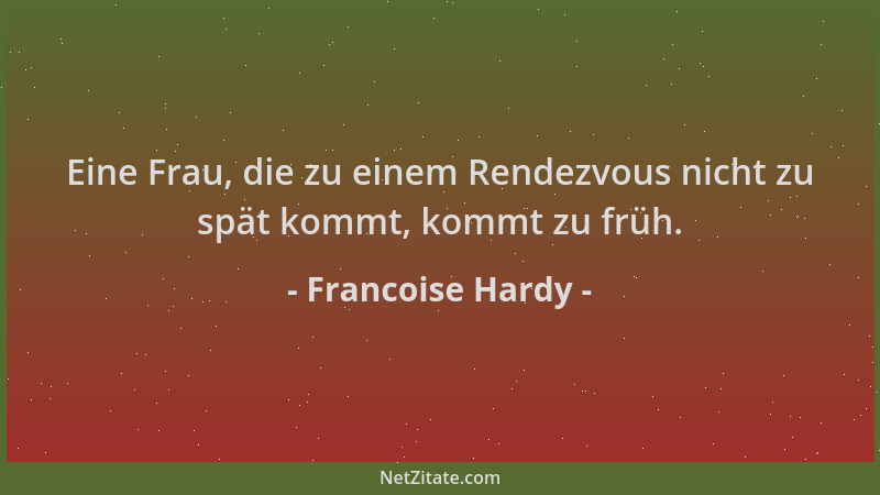 Francoise Hardy - Eine Frau, die zu einem Rendezvous nicht zu spät kommt, kommt zu früh....