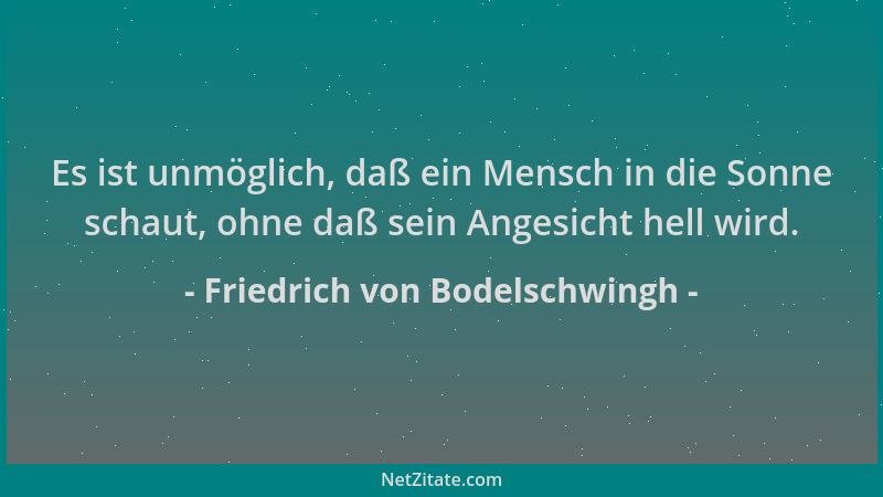Friedrich von Bodelschwingh - Es ist unmöglich, daß ein Mensch in die Sonne schaut, ohne daß sein Angesicht hell wird....