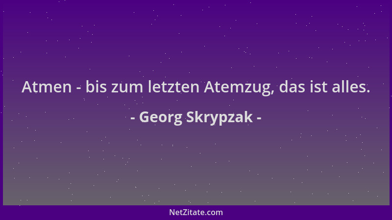 Georg Skrypzak - Atmen - bis zum letzten Atemzug, das ist alles....