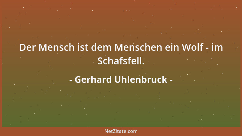 Gerhard Uhlenbruck - Der Mensch ist dem Menschen ein Wolf - im Schafsfell....