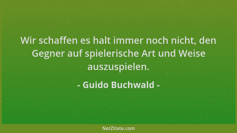 Guido Buchwald - Wir schaffen es halt immer noch nicht, den Gegner auf spielerische Art und Weise auszuspielen....