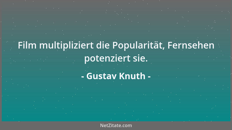 Gustav Knuth - Film multipliziert die Popularität, Fernsehen potenziert sie....