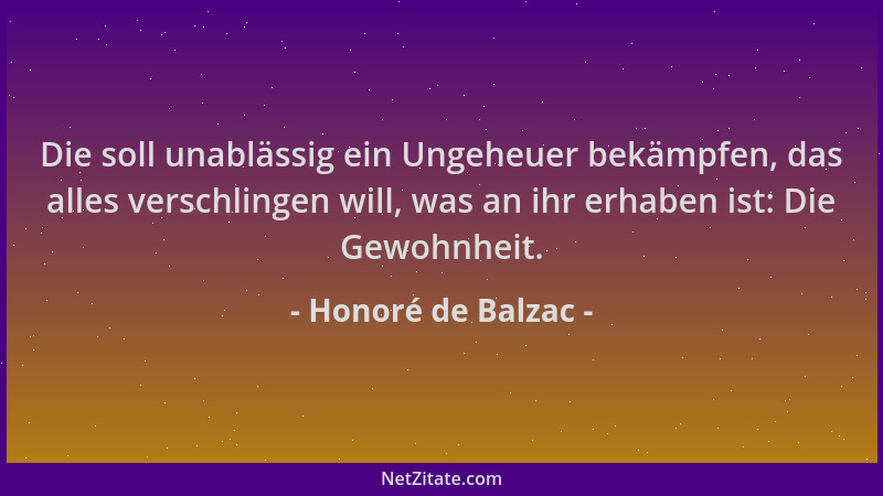Honoré de Balzac - Die soll unablässig ein Ungeheuer bekämpfen, das alles verschlingen will, was an ihr erhaben ist: Die Ge...