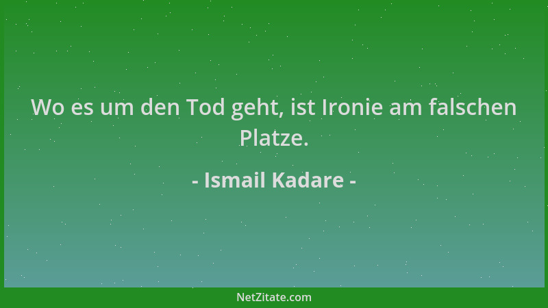 Ismail Kadare - Wo es um den Tod geht, ist Ironie am falschen Platze....