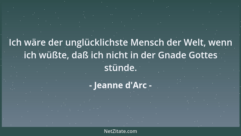 Jeanne d'Arc - Ich wäre der unglücklichste Mensch der Welt, wenn ich wüßte, daß ich nicht in der Gnade Gottes stünde....