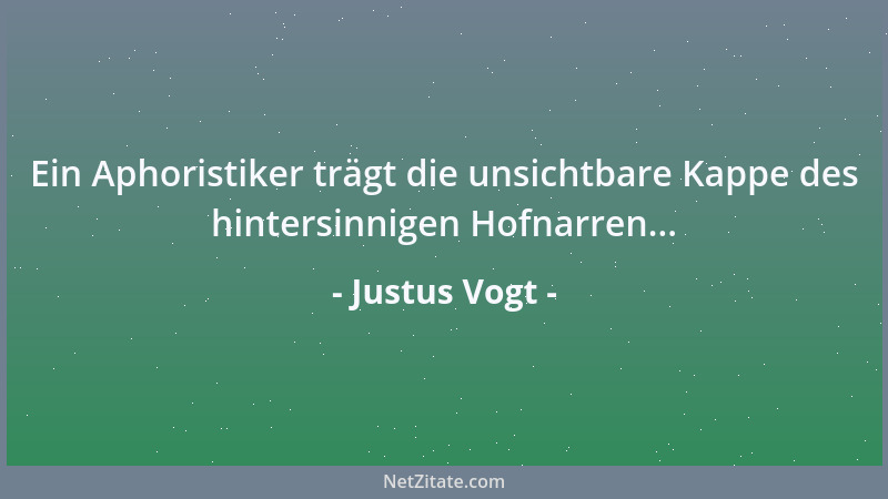 Justus Vogt - Ein Aphoristiker trägt die unsichtbare Kappe des hintersinnigen Hofnarren......