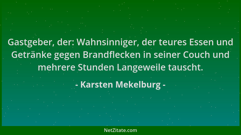 Karsten Mekelburg - Gastgeber, der: Wahnsinniger, der teures Essen und Getränke gegen Brandflecken in seiner Couch und mehr...