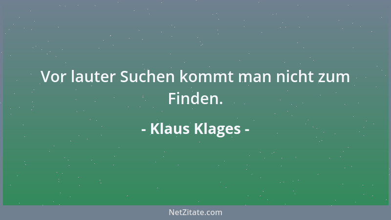 Klaus Klages - Vor lauter Suchen kommt man nicht zum Finden....
