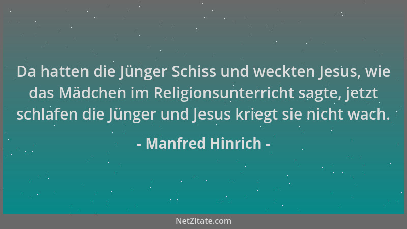 Manfred Hinrich - Da hatten die Jünger Schiss und weckten Jesus, wie das Mädchen im Religionsunterricht sagte, jetzt schlaf...