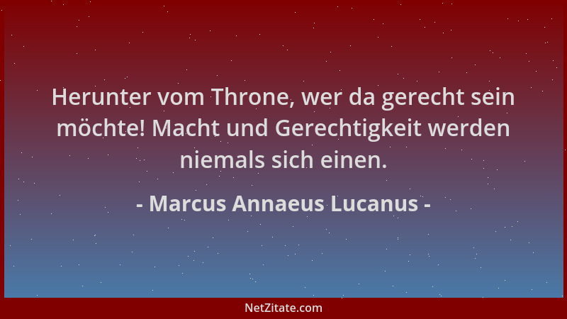 Marcus Annaeus Lucanus - Herunter vom Throne, wer da gerecht sein möchte! Macht und Gerechtigkeit werden niemals sich einen...