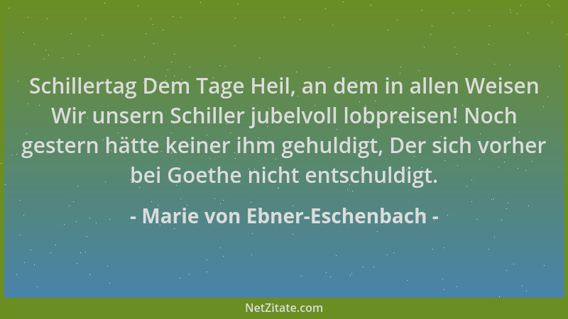 Marie von Ebner-Eschenbach - Schillertag Dem Tage Heil, an dem in allen Weisen Wir unsern Schiller jubelvoll lobpreisen! No...