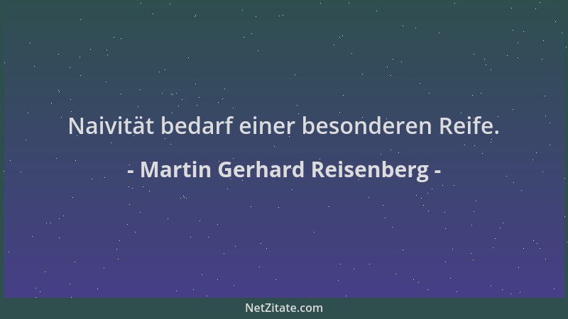 Martin Gerhard Reisenberg - Naivität bedarf einer besonderen Reife....