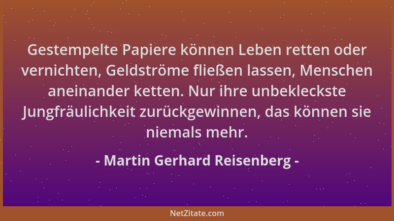 Martin Gerhard Reisenberg - Gestempelte Papiere können Leben retten oder vernichten, Geldströme fließen lassen, Menschen an...