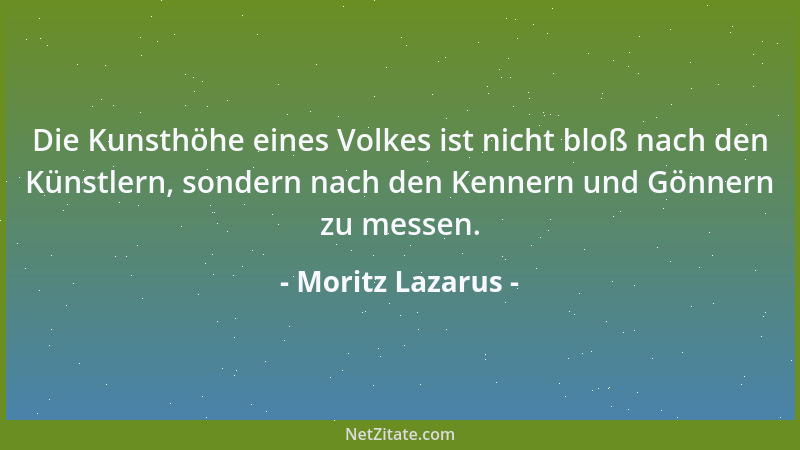 Moritz Lazarus - Die Kunsthöhe eines Volkes ist nicht bloß nach den Künstlern, sondern nach den Kennern und Gönnern zu mess...