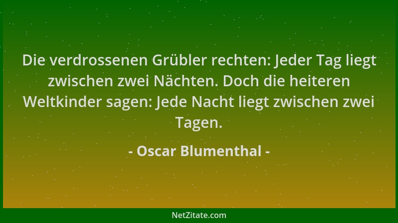Oscar Blumenthal - Die verdrossenen Grübler rechten: Jeder Tag liegt zwischen zwei Nächten. Doch die heiteren Weltkinder sa...