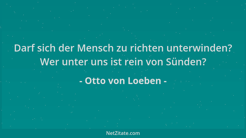 Otto von Loeben - Darf sich der Mensch zu richten unterwinden? Wer unter uns ist rein von Sünden?...