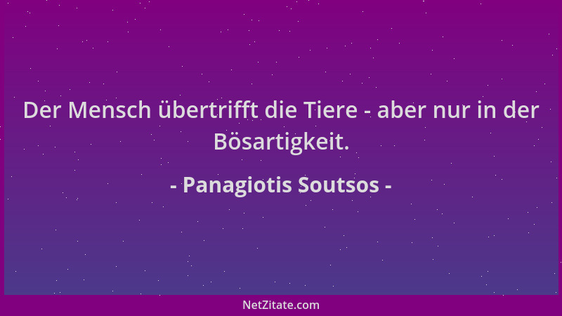 Panagiotis Soutsos - Der Mensch übertrifft die Tiere - aber nur in der Bösartigkeit....