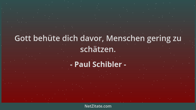Paul Schibler - Gott behüte dich davor, Menschen gering zu schätzen....