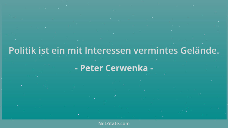 Peter Cerwenka - Politik ist ein mit Interessen vermintes Gelände....