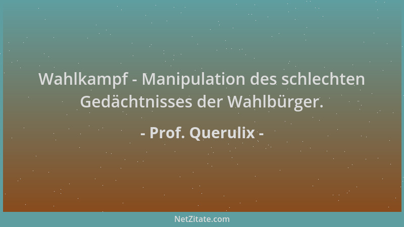 Prof. Querulix - Wahlkampf - Manipulation des schlechten Gedächtnisses der Wahlbürger....