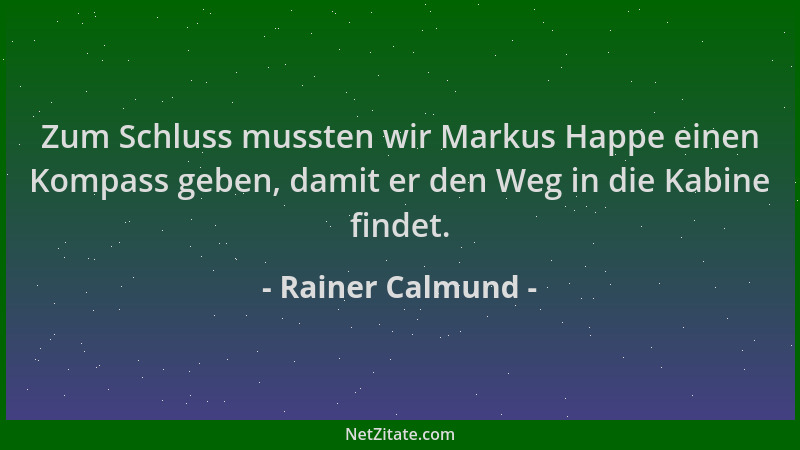 Rainer Calmund - Zum Schluss mussten wir Markus Happe einen Kompass geben, damit er den Weg in die Kabine findet....