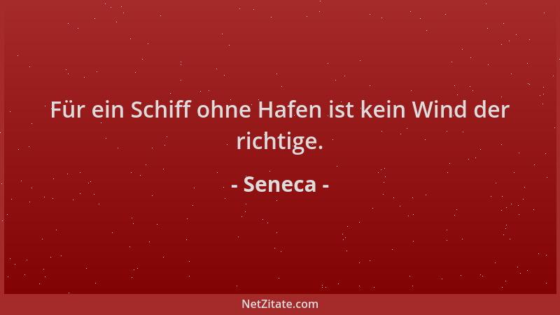 Seneca - Für ein Schiff ohne Hafen ist kein Wind der richtige....