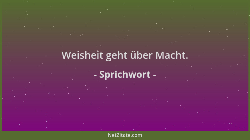 Sprichwort - Weisheit geht über Macht....