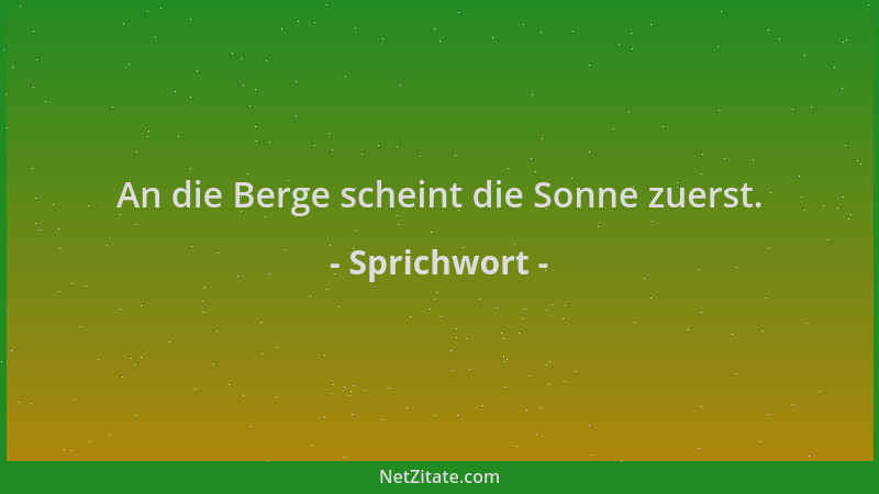 Sprichwort - An die Berge scheint die Sonne zuerst....