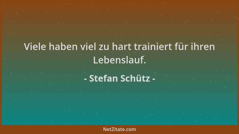 Stefan Schütz - Viele haben viel zu hart trainiert für ihren Lebenslauf....