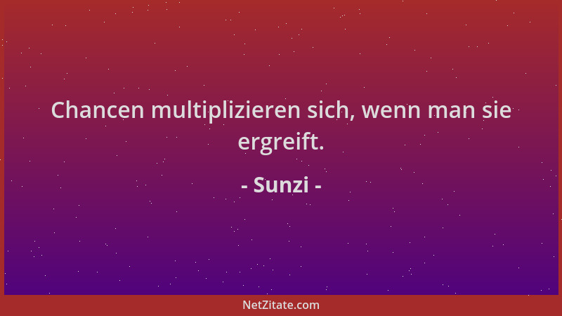Sunzi - Chancen multiplizieren sich, wenn man sie ergreift....