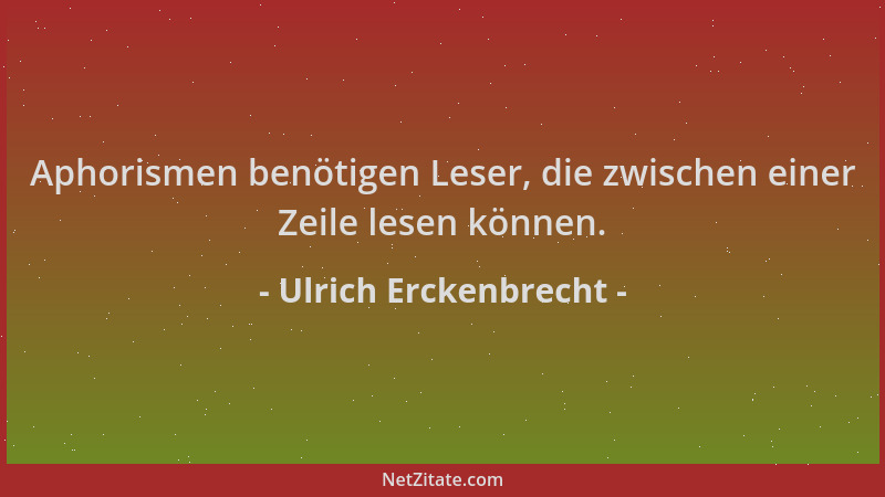 Ulrich Erckenbrecht - Aphorismen benötigen Leser, die zwischen einer Zeile lesen können....