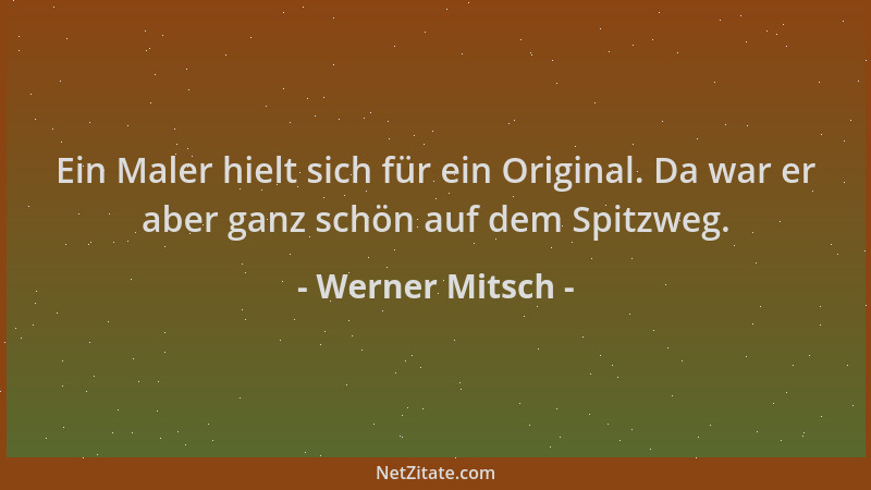 Werner Mitsch - Ein Maler hielt sich für ein Original. Da war er aber ganz schön auf dem Spitzweg....
