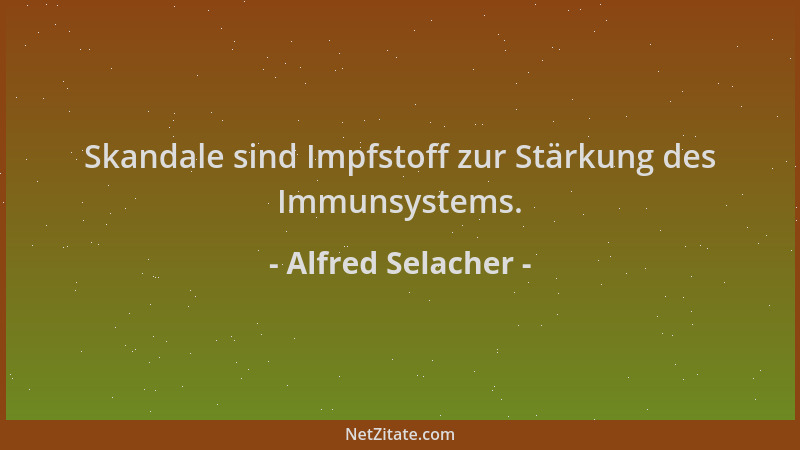 Alfred Selacher - Skandale sind Impfstoff zur Stärkung des Immunsystems....