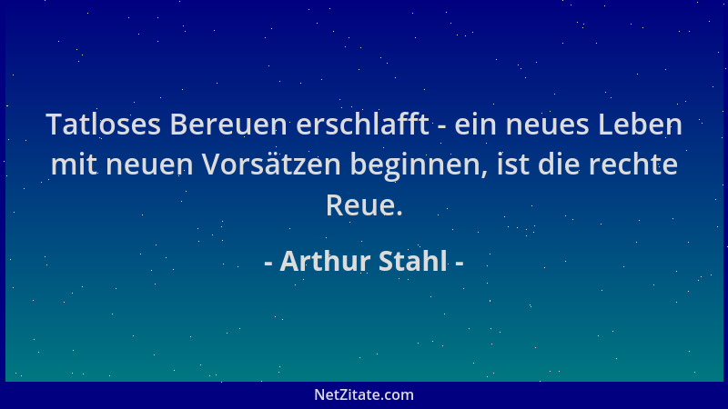 Arthur Stahl - Tatloses Bereuen erschlafft - ein neues Leben mit neuen Vorsätzen beginnen, ist die rechte Reue....