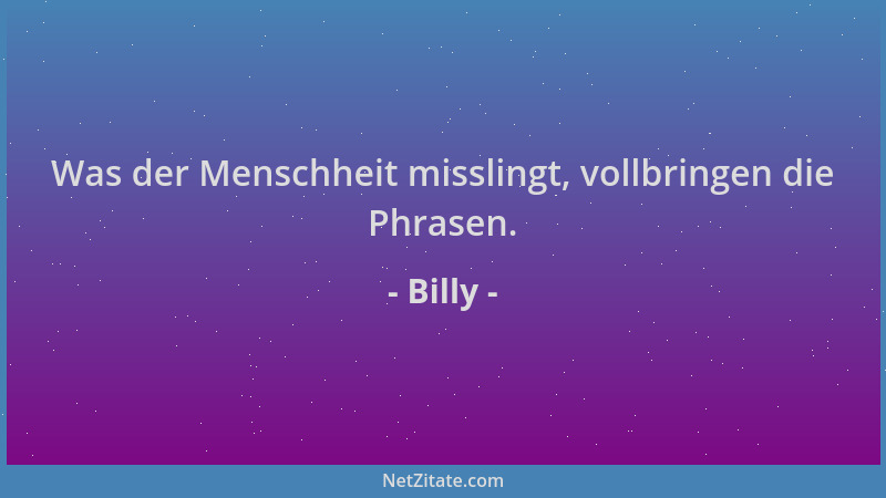 Billy - Was der Menschheit misslingt, vollbringen die Phrasen....