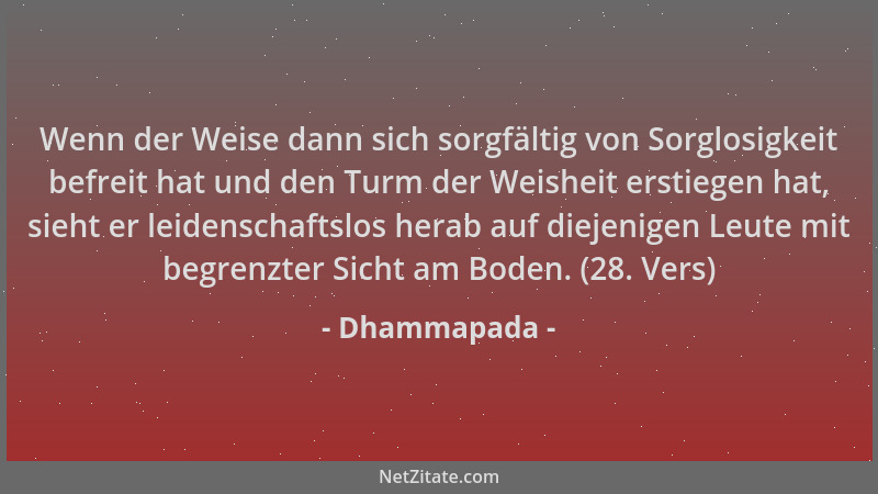 Dhammapada - Wenn der Weise dann sich sorgfältig von Sorglosigkeit befreit hat und den Turm der Weisheit erstiegen hat, sie...