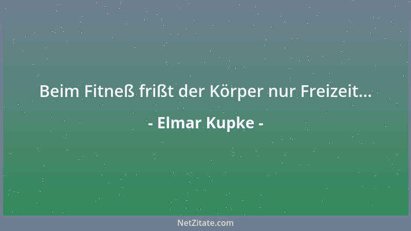 Elmar Kupke - Beim Fitneß frißt der Körper nur Freizeit......