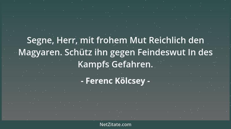 Ferenc Kölcsey - Segne, Herr, mit frohem Mut Reichlich den Magyaren. Schütz ihn gegen Feindeswut In des Kampfs Gefahren....